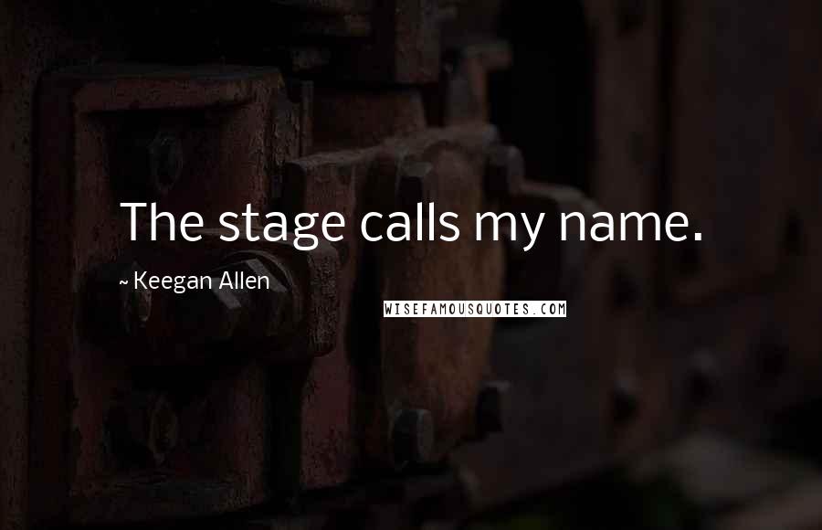 Keegan Allen Quotes: The stage calls my name.