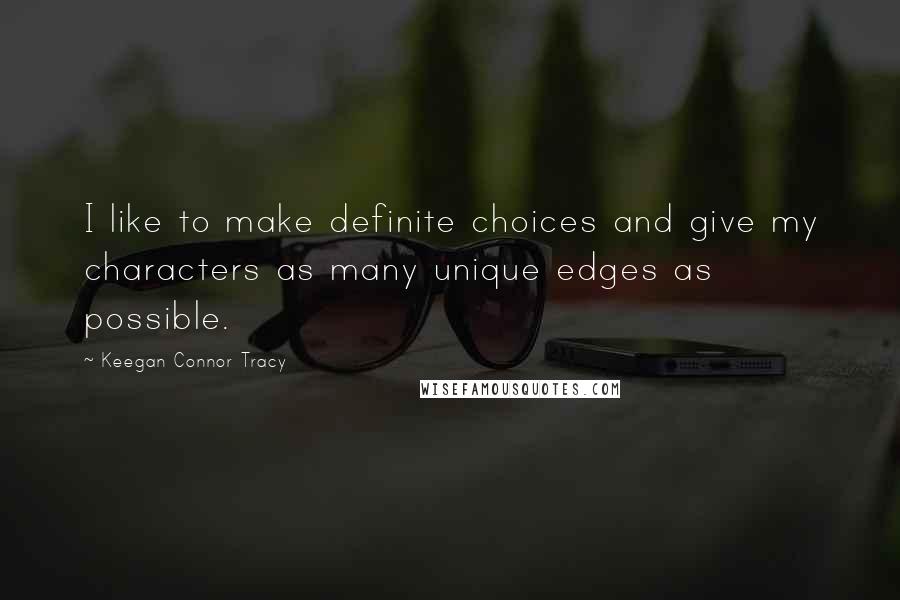 Keegan Connor Tracy Quotes: I like to make definite choices and give my characters as many unique edges as possible.