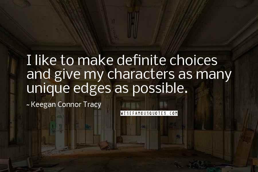 Keegan Connor Tracy Quotes: I like to make definite choices and give my characters as many unique edges as possible.
