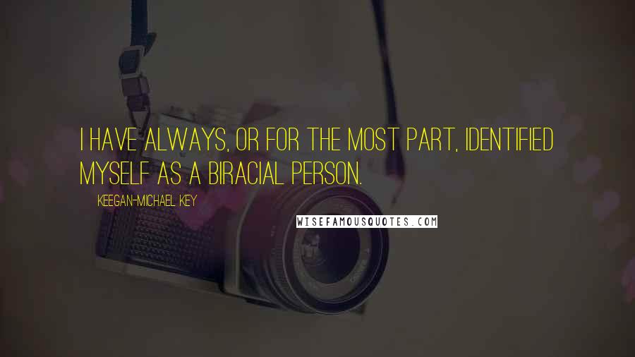 Keegan-Michael Key Quotes: I have always, or for the most part, identified myself as a biracial person.