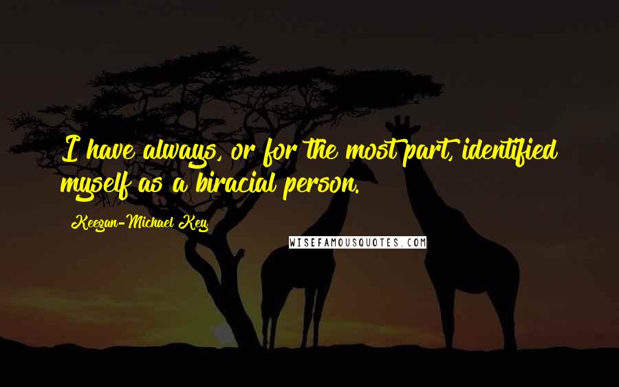 Keegan-Michael Key Quotes: I have always, or for the most part, identified myself as a biracial person.