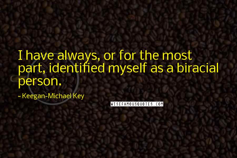 Keegan-Michael Key Quotes: I have always, or for the most part, identified myself as a biracial person.