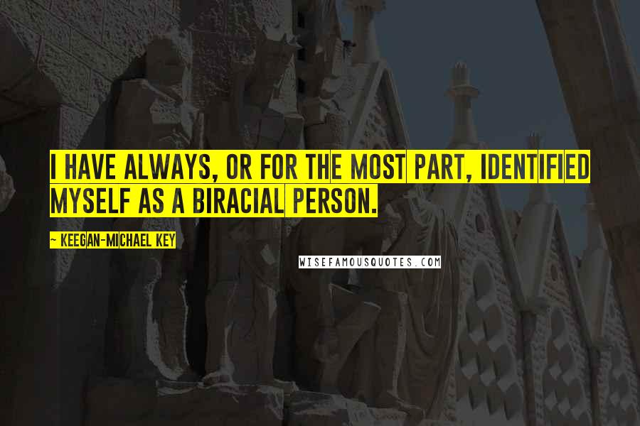 Keegan-Michael Key Quotes: I have always, or for the most part, identified myself as a biracial person.