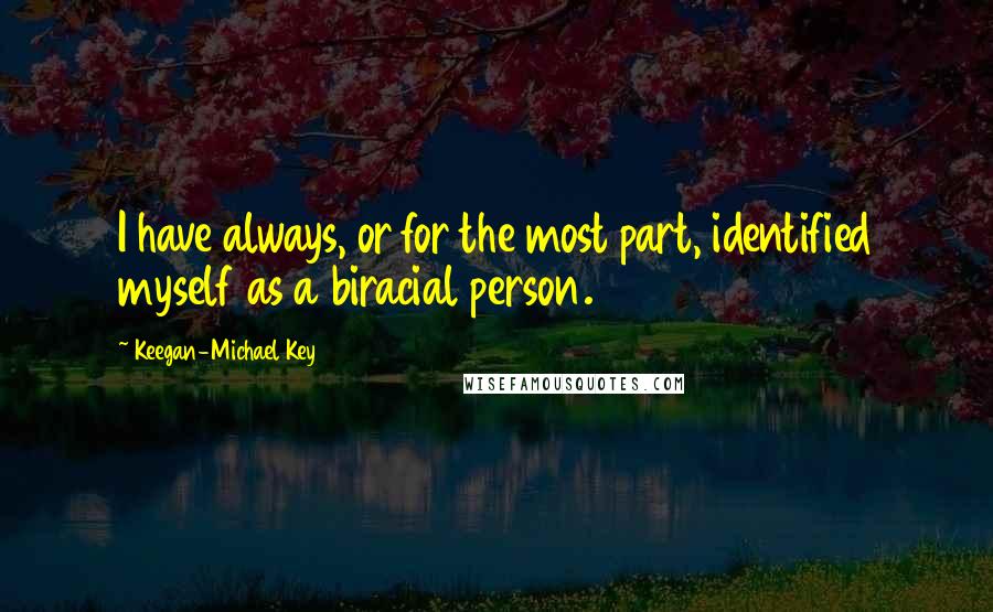 Keegan-Michael Key Quotes: I have always, or for the most part, identified myself as a biracial person.