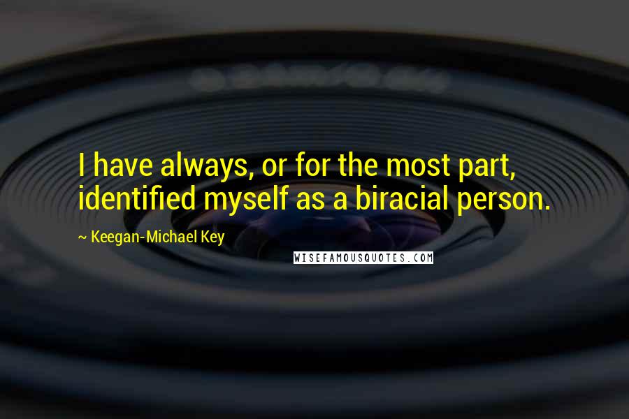 Keegan-Michael Key Quotes: I have always, or for the most part, identified myself as a biracial person.