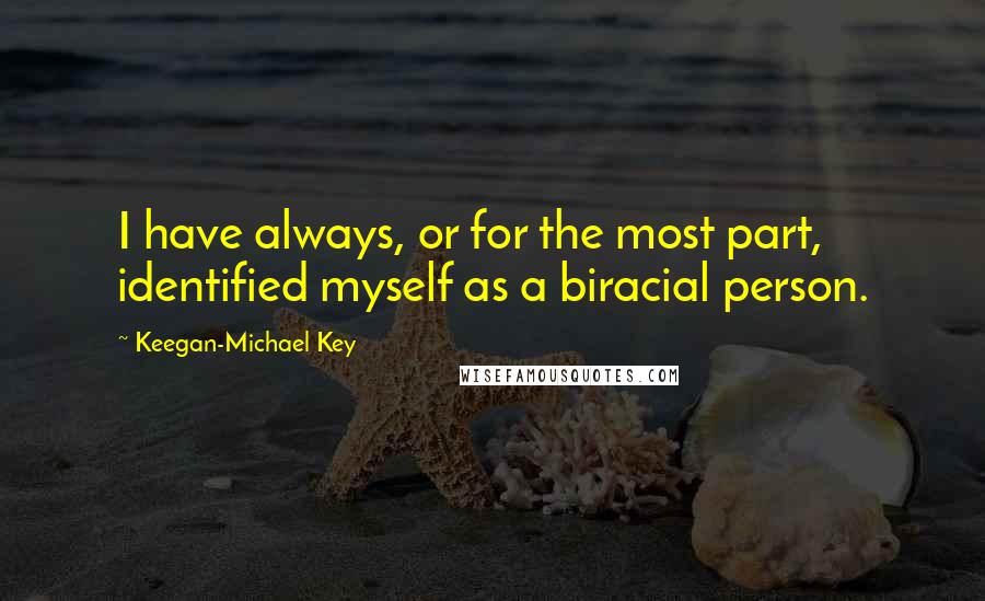 Keegan-Michael Key Quotes: I have always, or for the most part, identified myself as a biracial person.