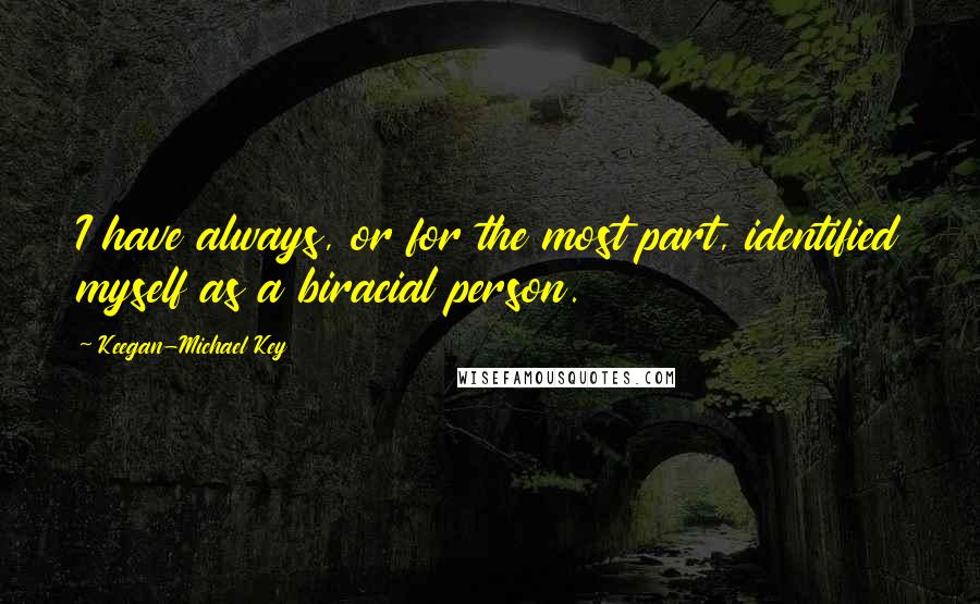 Keegan-Michael Key Quotes: I have always, or for the most part, identified myself as a biracial person.