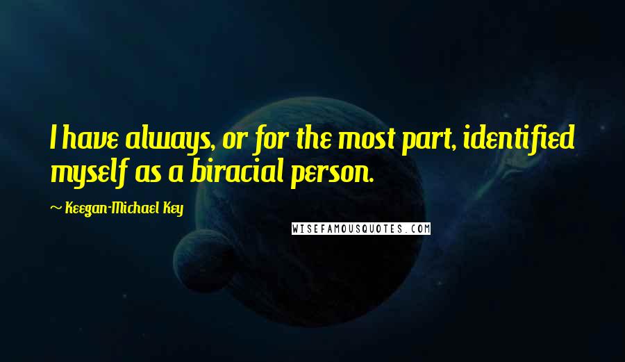 Keegan-Michael Key Quotes: I have always, or for the most part, identified myself as a biracial person.