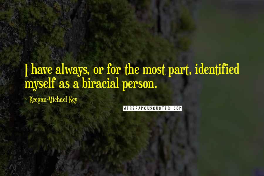 Keegan-Michael Key Quotes: I have always, or for the most part, identified myself as a biracial person.