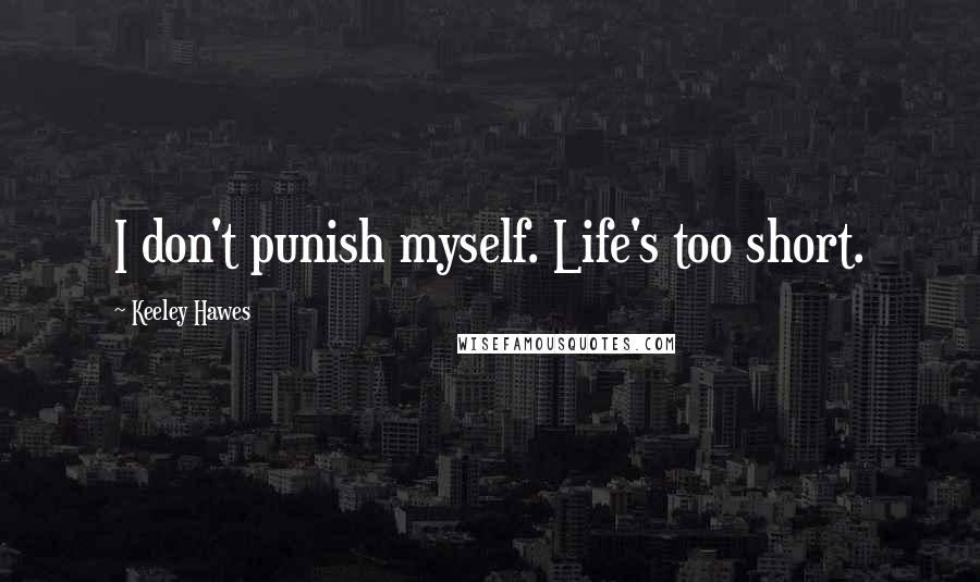 Keeley Hawes Quotes: I don't punish myself. Life's too short.