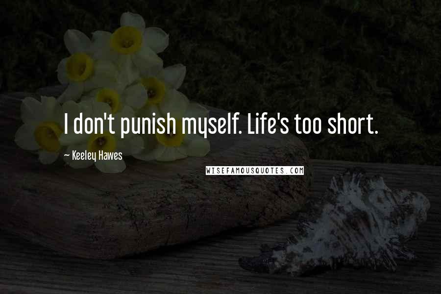 Keeley Hawes Quotes: I don't punish myself. Life's too short.