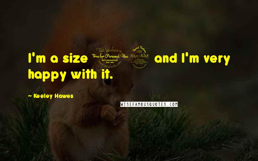 Keeley Hawes Quotes: I'm a size 12 and I'm very happy with it.