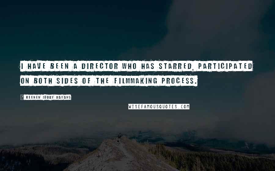 Keenen Ivory Wayans Quotes: I have been a director who has starred, participated on both sides of the filmmaking process.