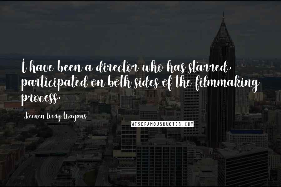 Keenen Ivory Wayans Quotes: I have been a director who has starred, participated on both sides of the filmmaking process.