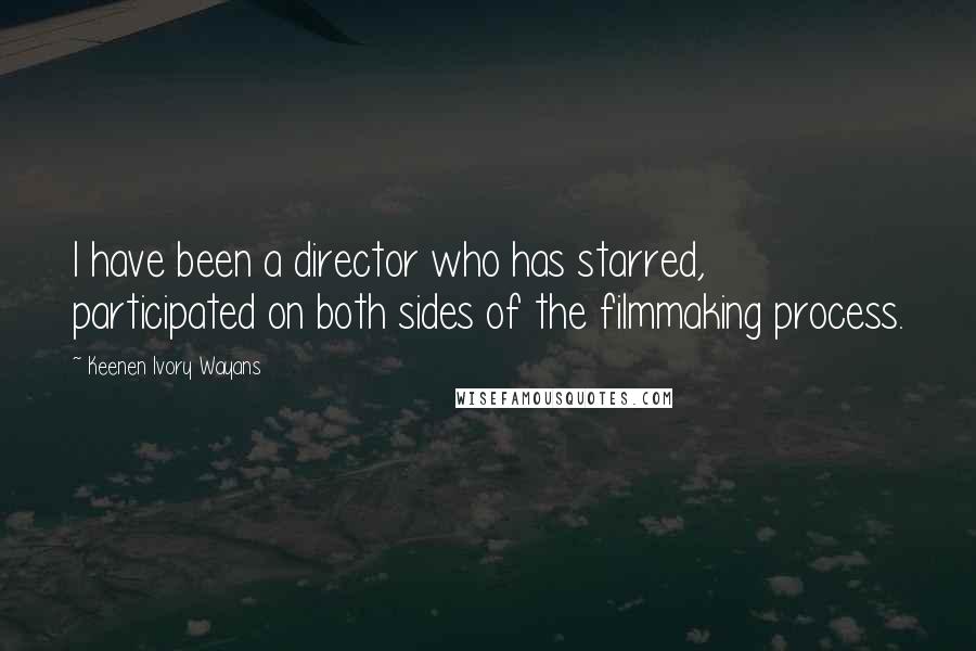 Keenen Ivory Wayans Quotes: I have been a director who has starred, participated on both sides of the filmmaking process.