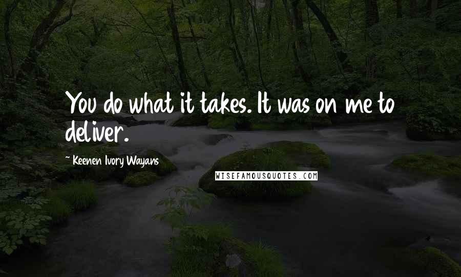 Keenen Ivory Wayans Quotes: You do what it takes. It was on me to deliver.