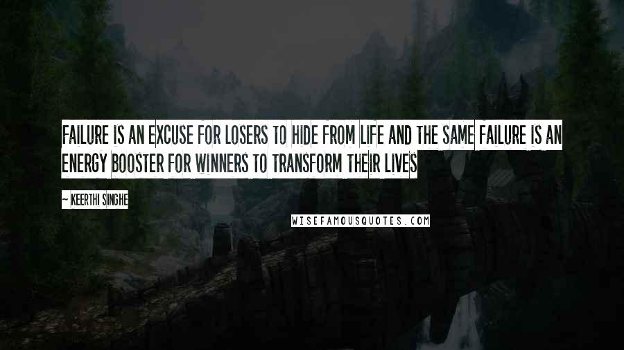 Keerthi Singhe Quotes: Failure is an excuse for losers to hide from life and the same failure is an energy booster for winners to transform their lives