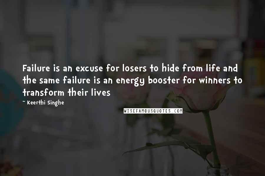 Keerthi Singhe Quotes: Failure is an excuse for losers to hide from life and the same failure is an energy booster for winners to transform their lives