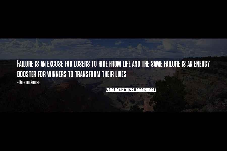 Keerthi Singhe Quotes: Failure is an excuse for losers to hide from life and the same failure is an energy booster for winners to transform their lives