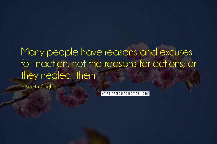 Keerthi Singhe Quotes: Many people have reasons and excuses for inaction, not the reasons for actions; or they neglect them