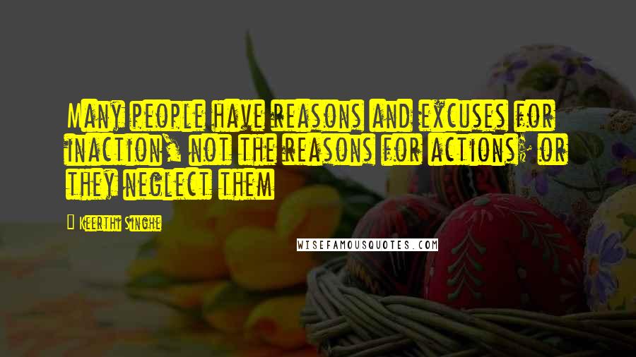 Keerthi Singhe Quotes: Many people have reasons and excuses for inaction, not the reasons for actions; or they neglect them