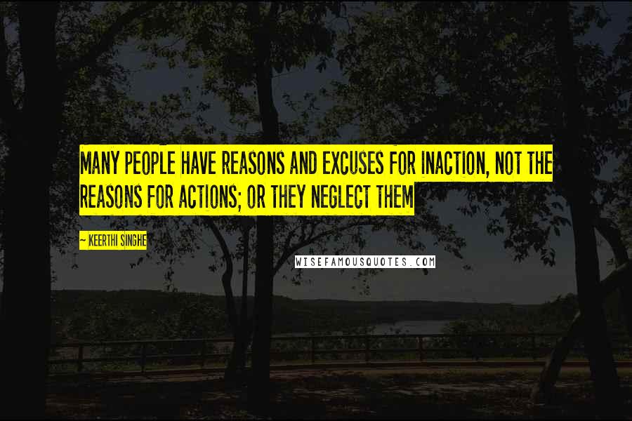 Keerthi Singhe Quotes: Many people have reasons and excuses for inaction, not the reasons for actions; or they neglect them