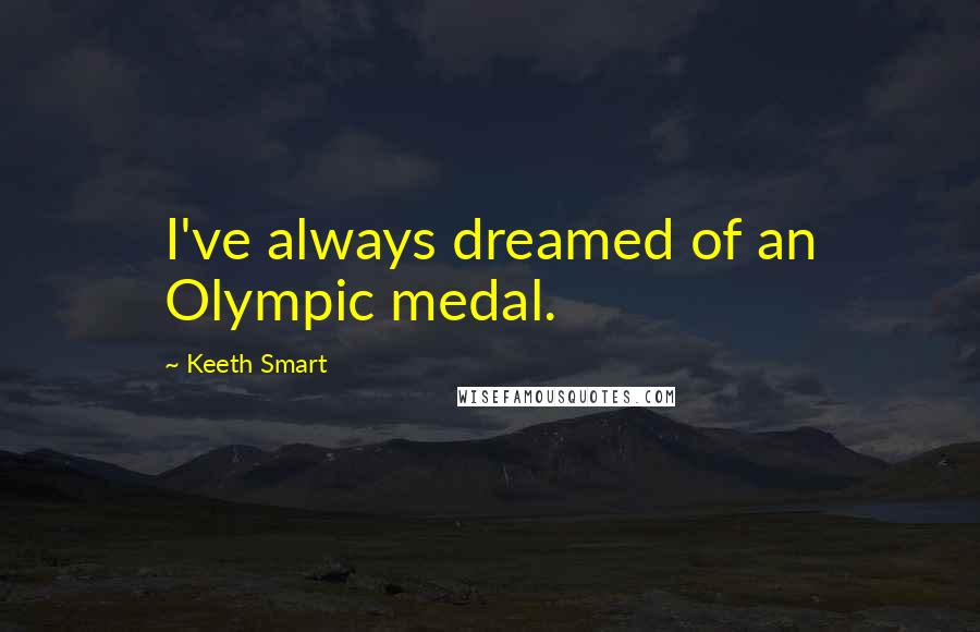 Keeth Smart Quotes: I've always dreamed of an Olympic medal.