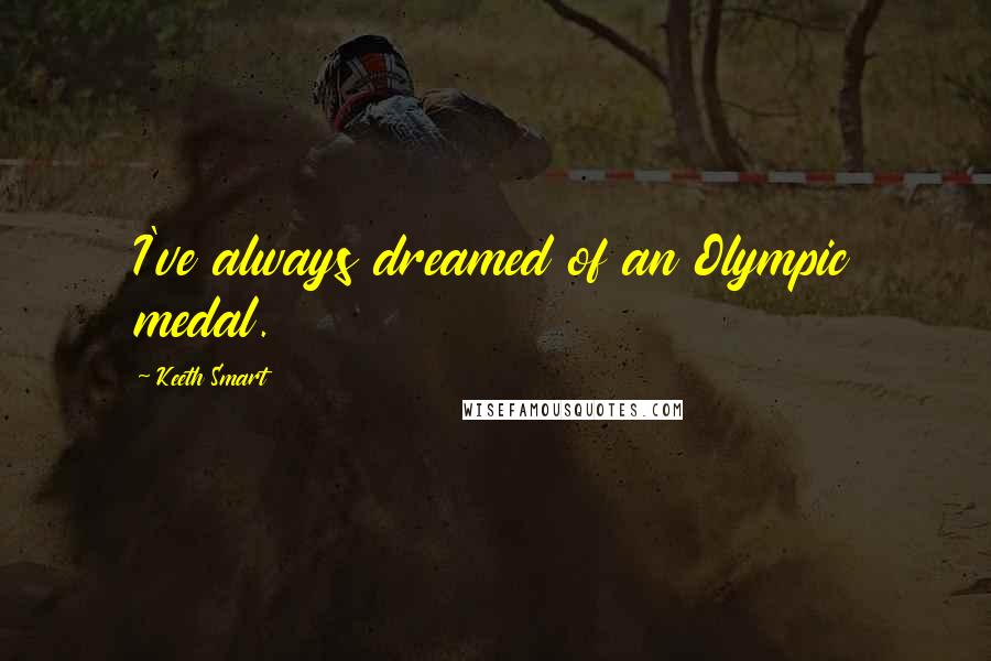 Keeth Smart Quotes: I've always dreamed of an Olympic medal.