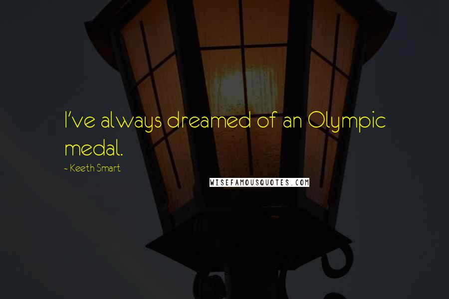 Keeth Smart Quotes: I've always dreamed of an Olympic medal.