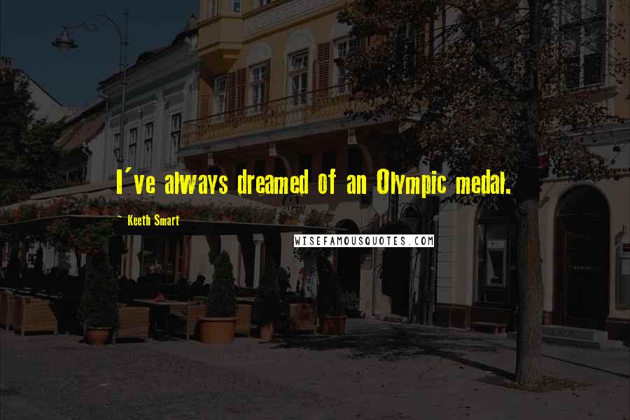Keeth Smart Quotes: I've always dreamed of an Olympic medal.