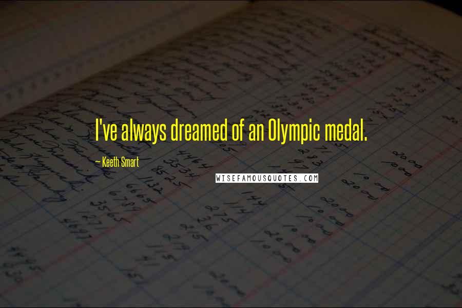 Keeth Smart Quotes: I've always dreamed of an Olympic medal.