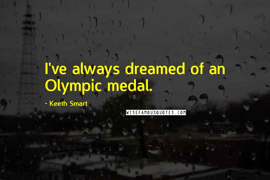 Keeth Smart Quotes: I've always dreamed of an Olympic medal.