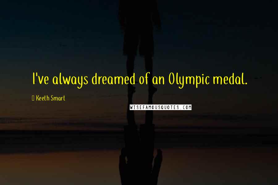 Keeth Smart Quotes: I've always dreamed of an Olympic medal.