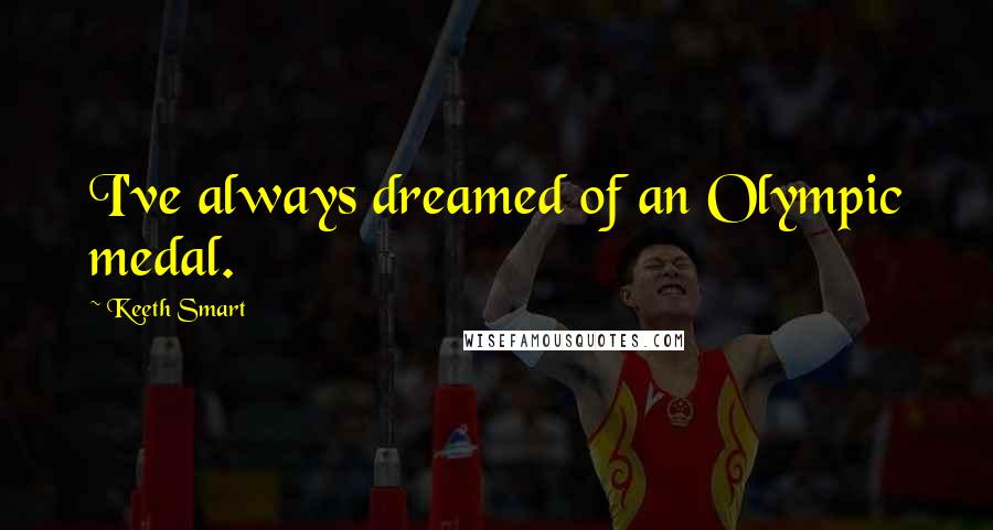 Keeth Smart Quotes: I've always dreamed of an Olympic medal.