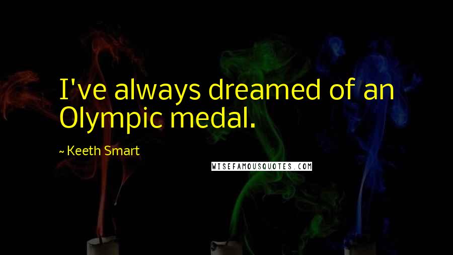 Keeth Smart Quotes: I've always dreamed of an Olympic medal.