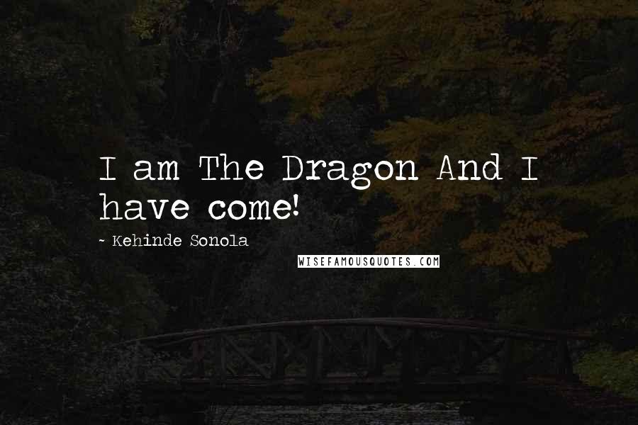 Kehinde Sonola Quotes: I am The Dragon And I have come!