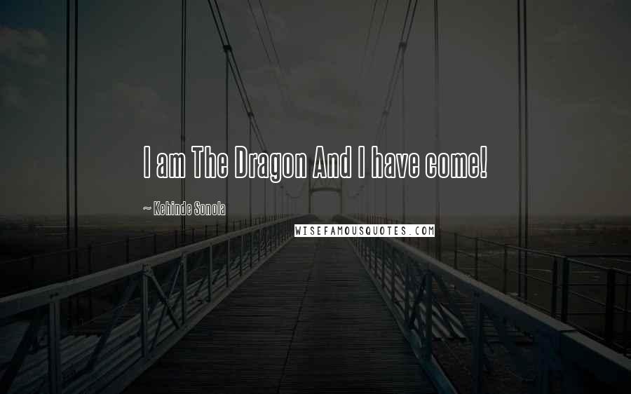 Kehinde Sonola Quotes: I am The Dragon And I have come!