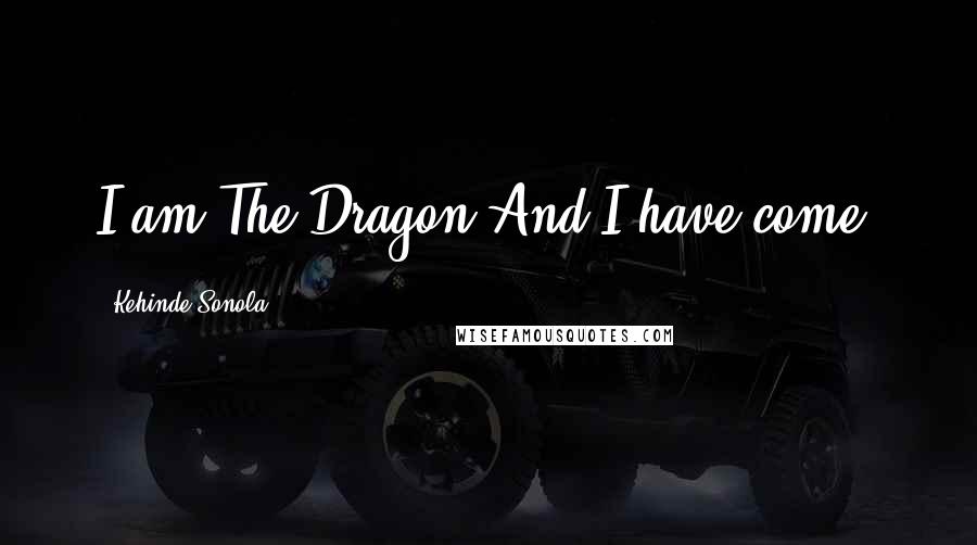 Kehinde Sonola Quotes: I am The Dragon And I have come!