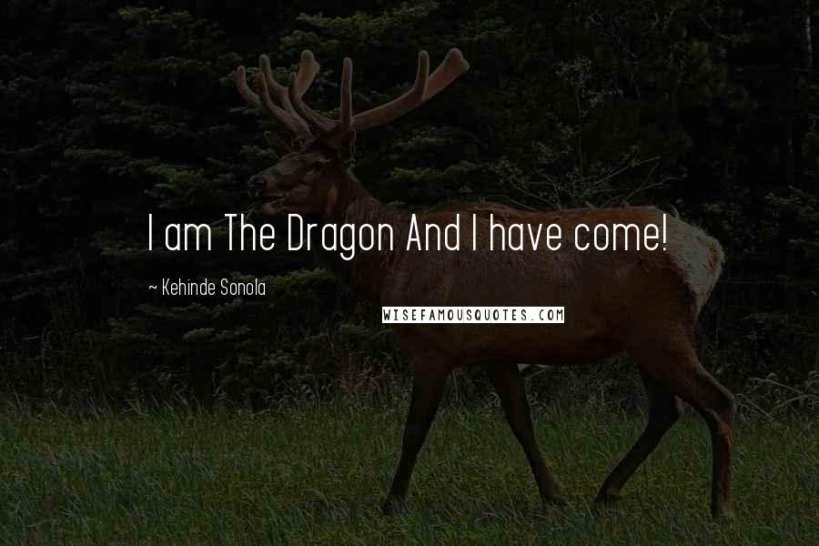 Kehinde Sonola Quotes: I am The Dragon And I have come!