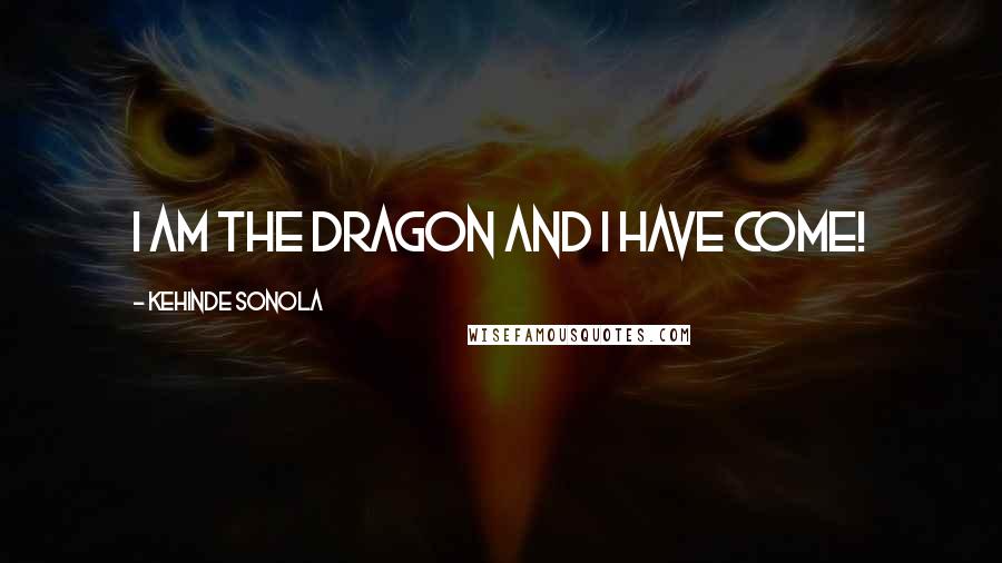 Kehinde Sonola Quotes: I am The Dragon And I have come!