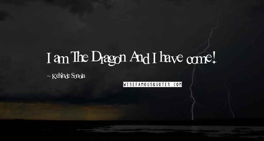 Kehinde Sonola Quotes: I am The Dragon And I have come!