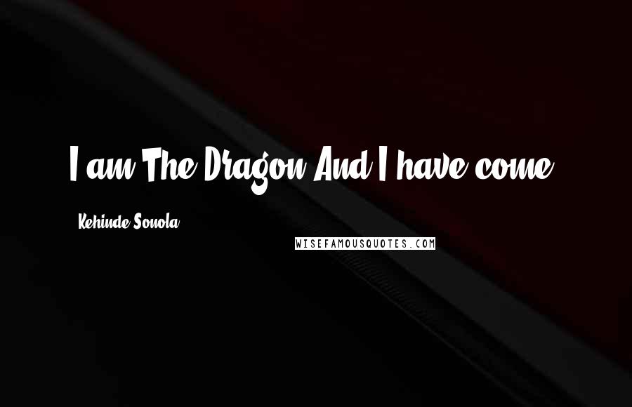 Kehinde Sonola Quotes: I am The Dragon And I have come!
