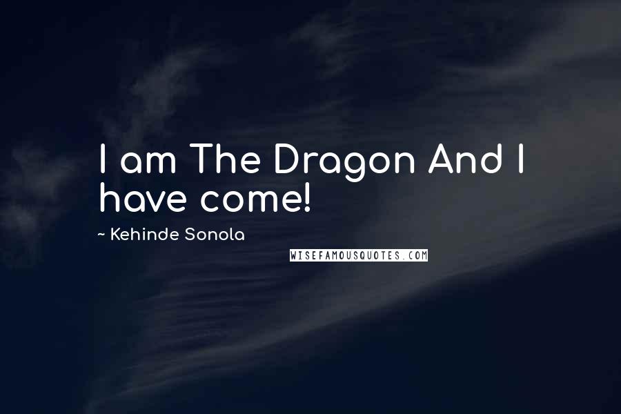 Kehinde Sonola Quotes: I am The Dragon And I have come!