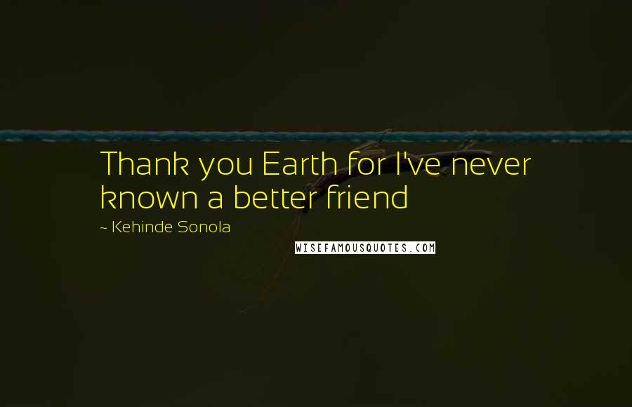Kehinde Sonola Quotes: Thank you Earth for I've never known a better friend