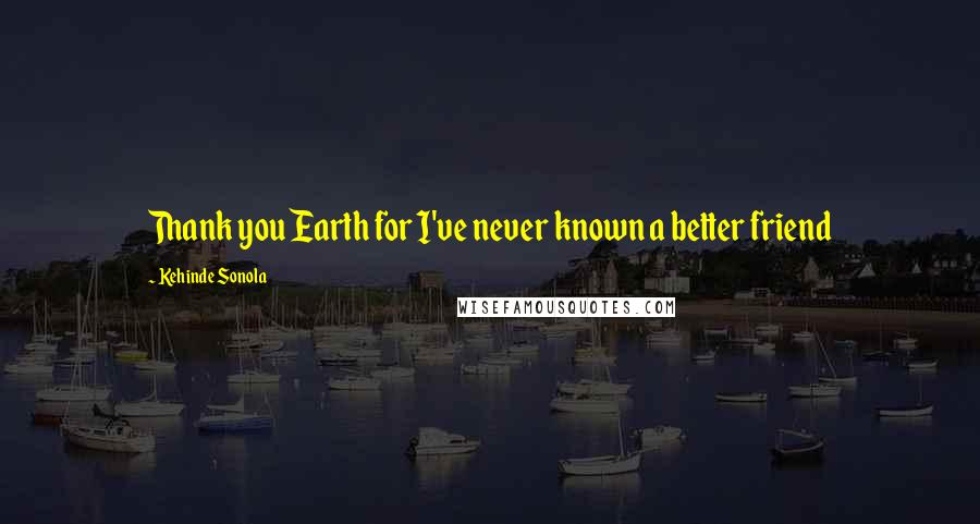 Kehinde Sonola Quotes: Thank you Earth for I've never known a better friend