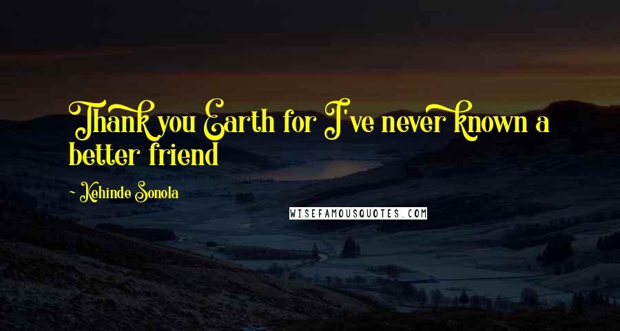 Kehinde Sonola Quotes: Thank you Earth for I've never known a better friend