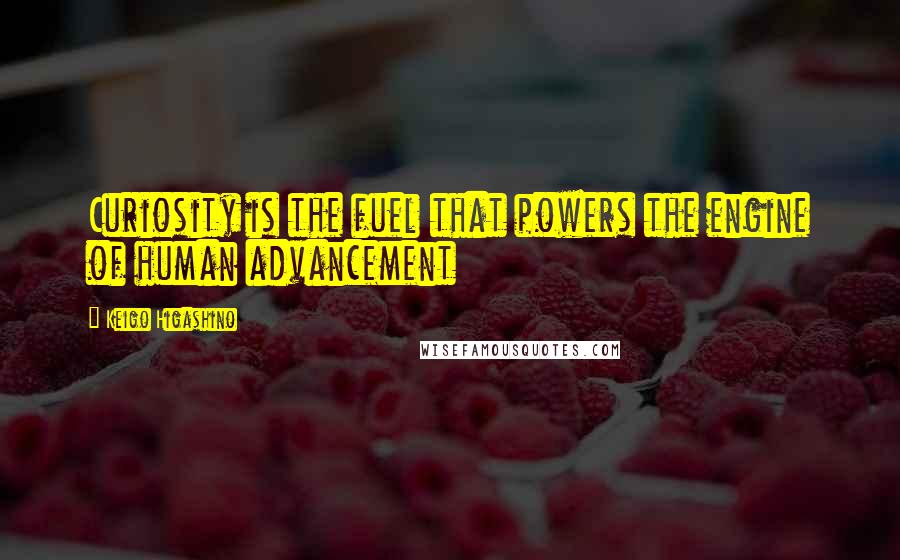 Keigo Higashino Quotes: Curiosity is the fuel that powers the engine of human advancement