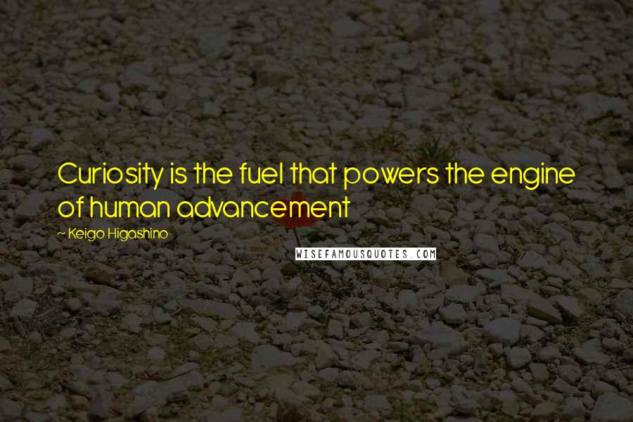 Keigo Higashino Quotes: Curiosity is the fuel that powers the engine of human advancement