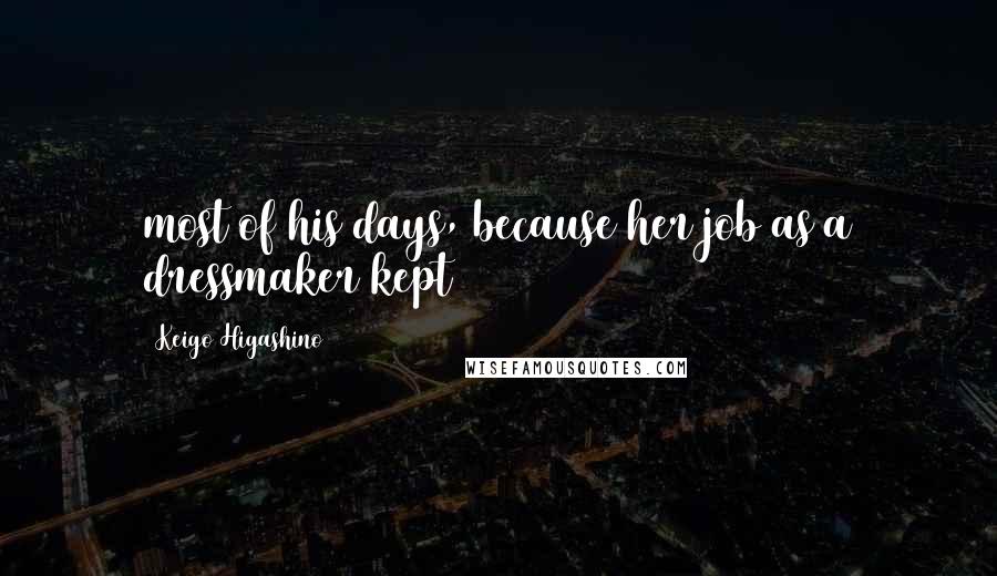 Keigo Higashino Quotes: most of his days, because her job as a dressmaker kept