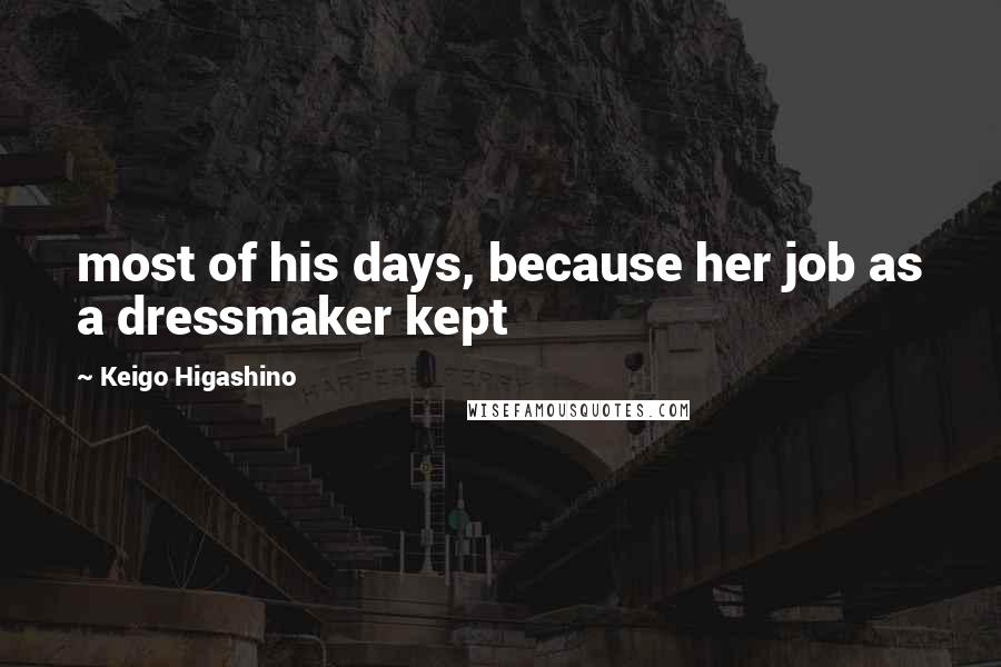 Keigo Higashino Quotes: most of his days, because her job as a dressmaker kept